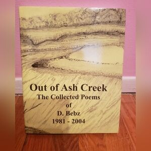Out of Ash Creek: The Collected Poems of D. Bebz